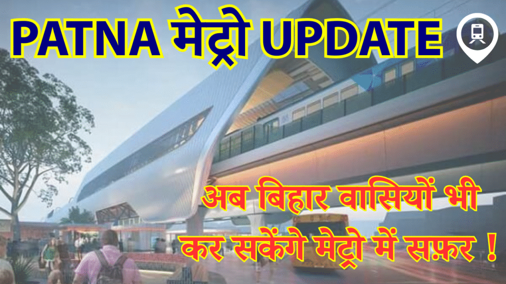 Patna Metro Update : बिहार वासियों भी अब कर सकेंगे मेट्रो में सफ़र
