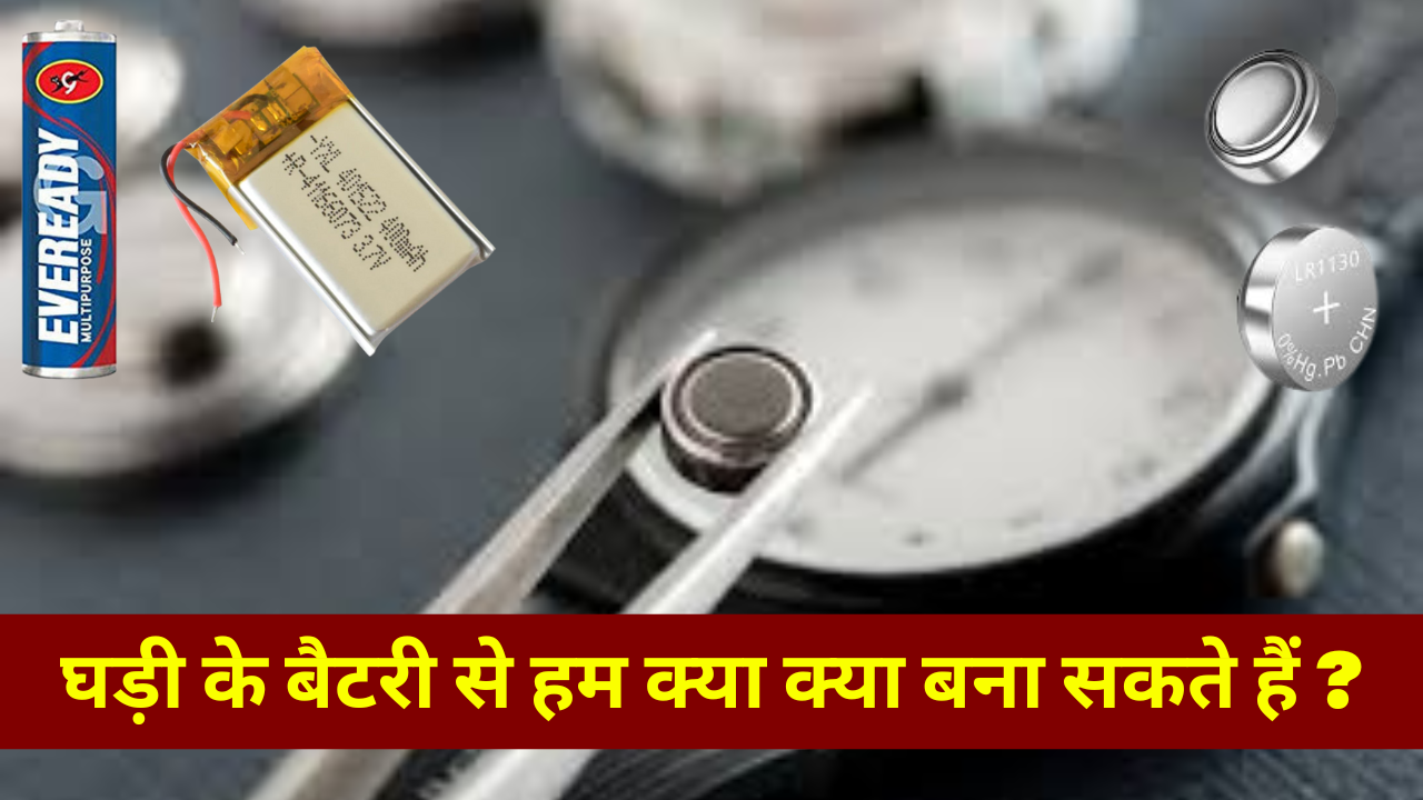 Ghadi ke battry se kya kya bana sakten hai | घड़ी के बैटरी से हम क्या क्या बना सकते हैं ?